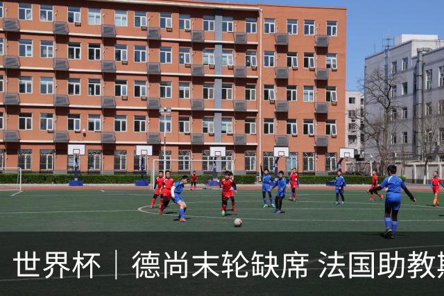世界杯｜德尚末轮缺席 法国助教期待守住小组第一