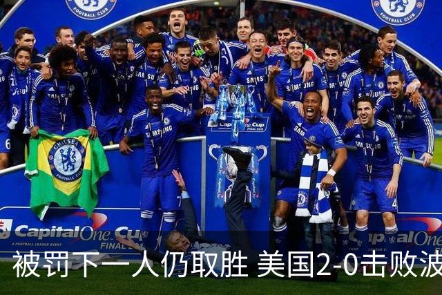 被罚下一人仍取胜 美国2-0击败波黑晋级16强