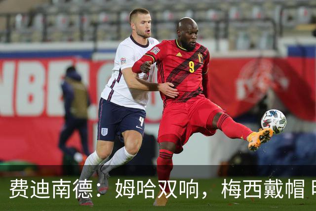 费迪南德：姆哈双响，梅西戴帽 明天C罗登场，会带来怎样的表现？